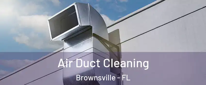  Air Duct Cleaning Brownsville - FL