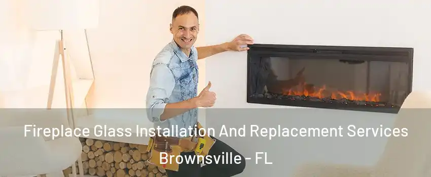  Fireplace Glass Installation And Replacement Services Brownsville - FL