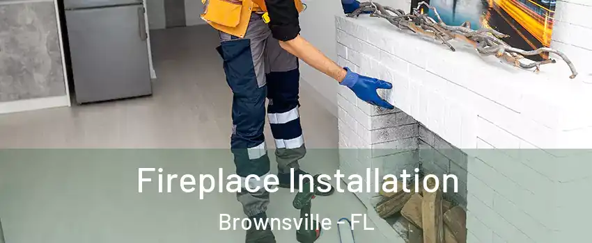  Fireplace Installation Brownsville - FL