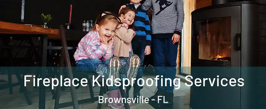 Fireplace Kidsproofing Services Brownsville - FL