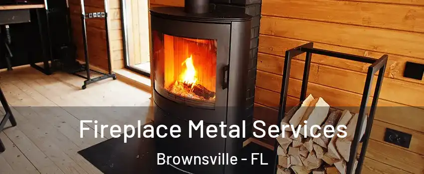 Fireplace Metal Services Brownsville - FL