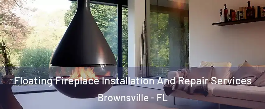 Floating Fireplace Installation And Repair Services Brownsville - FL