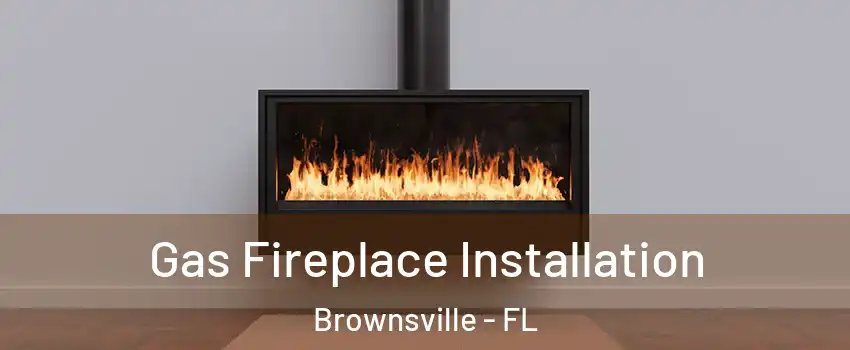  Gas Fireplace Installation Brownsville - FL