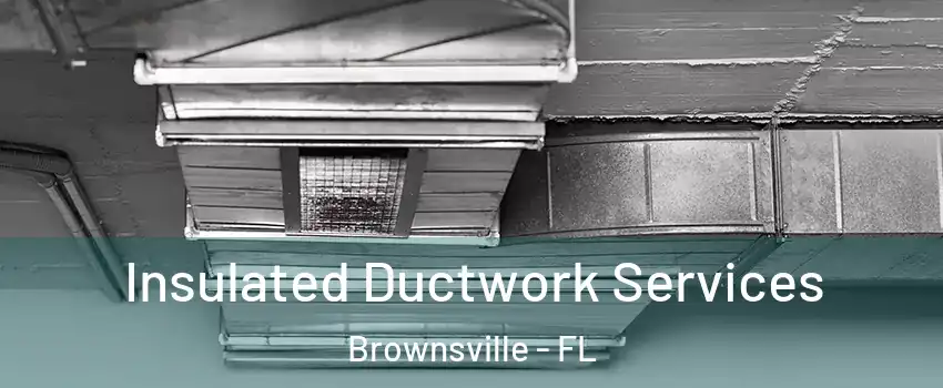  Insulated Ductwork Services Brownsville - FL