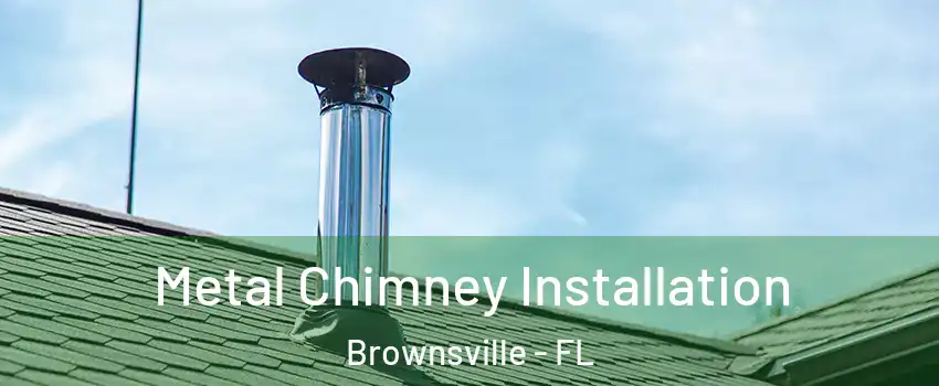  Metal Chimney Installation Brownsville - FL