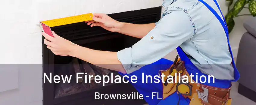  New Fireplace Installation Brownsville - FL