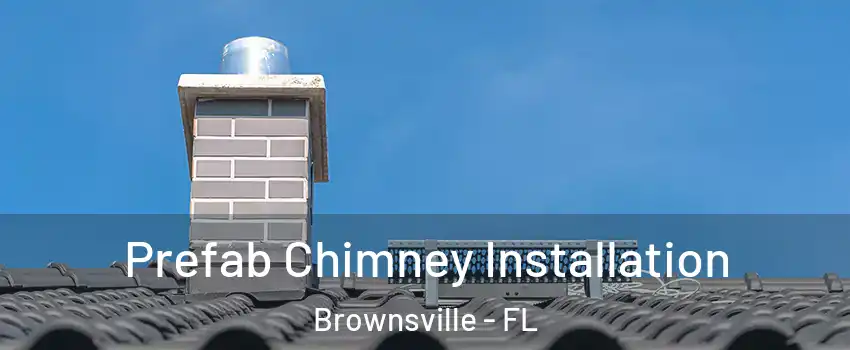  Prefab Chimney Installation Brownsville - FL