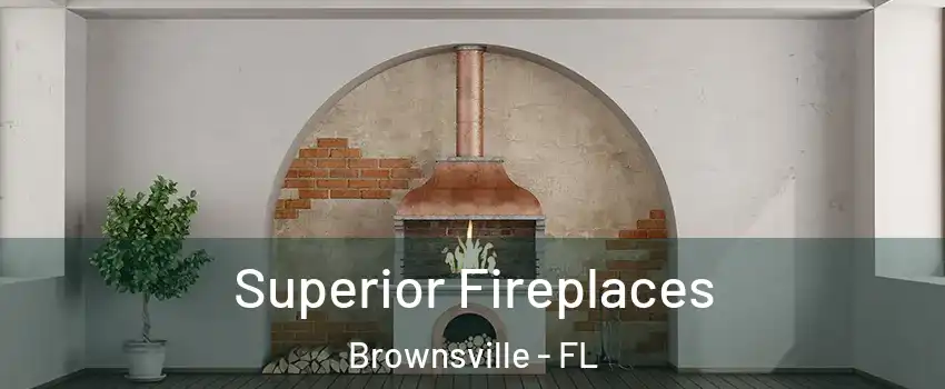  Superior Fireplaces Brownsville - FL