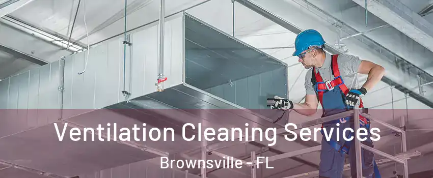 Ventilation Cleaning Services Brownsville - FL
