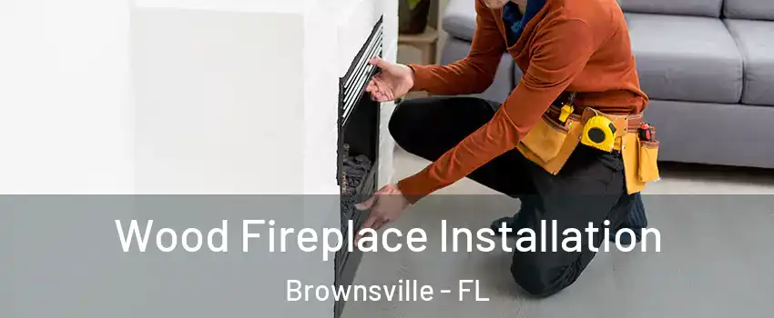  Wood Fireplace Installation Brownsville - FL
